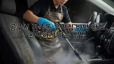 공주시 반죽동 우리집 바닥 청소, 완벽하게 하는 방법!